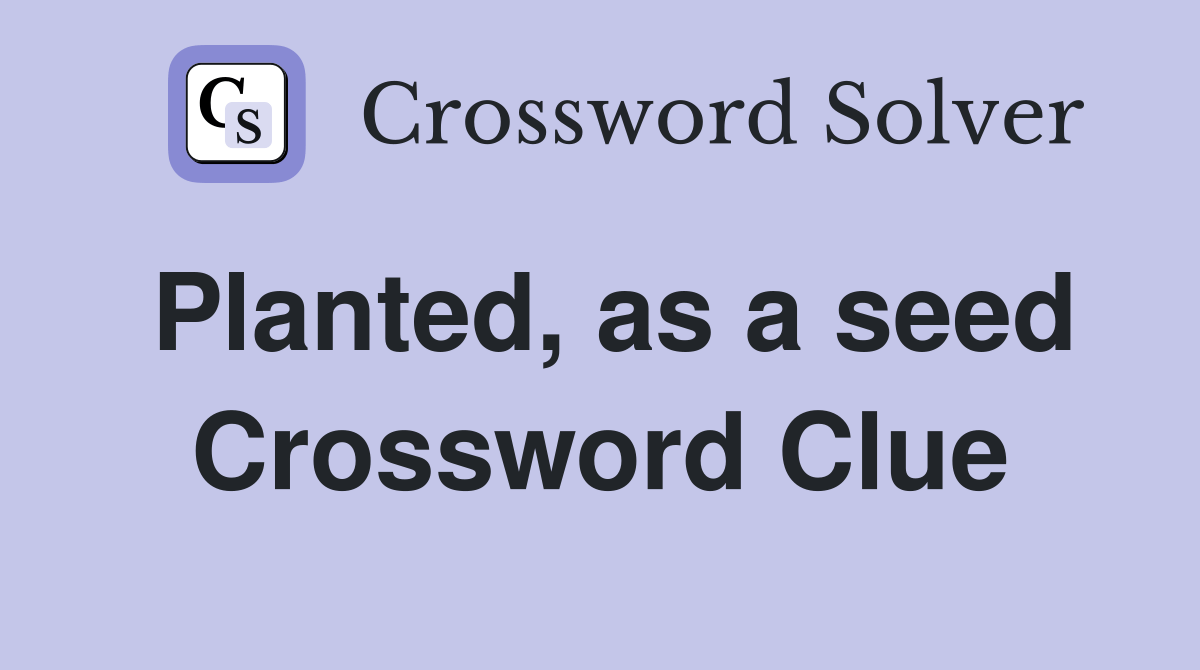 Planted, as a seed Crossword Clue Answers Crossword Solver